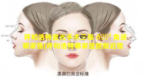 呼和浩特激光手术三强 🌳 角逐哪家强(呼和浩特哪家医院做近视眼手术最好)